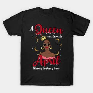 A Queen Was Born In April Happy Birthday To Me T-Shirt